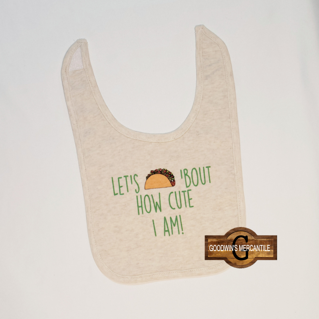 LET'S TACO 'BOUT HOW CUTE I AM BIB