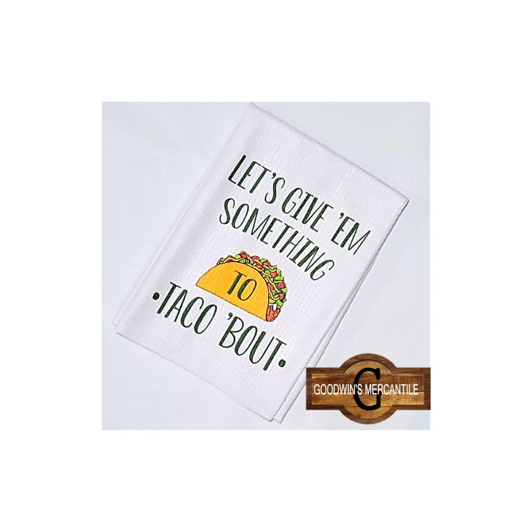 LET'S GIVE 'EM SOMETHING TO TACO 'BOUT PRINTED TEA TOWEL