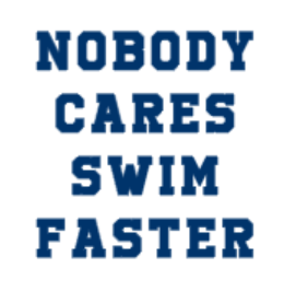 NOBODY CARES SWIM FASTER