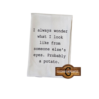 I ALWAYS WONDER WHAT I  LOOK LIKE TOWEL TEA TOWEL