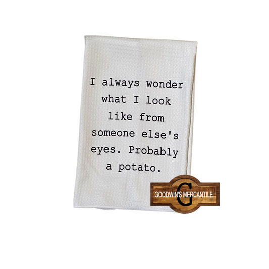 I ALWAYS WONDER WHAT I  LOOK LIKE TOWEL TEA TOWEL