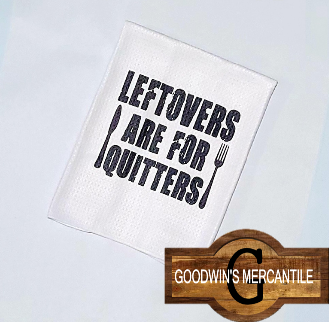 LEFTOVERS ARE FOR QUITTERS TEA TOWEL